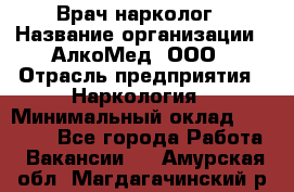 Врач-нарколог › Название организации ­ АлкоМед, ООО › Отрасль предприятия ­ Наркология › Минимальный оклад ­ 70 000 - Все города Работа » Вакансии   . Амурская обл.,Магдагачинский р-н